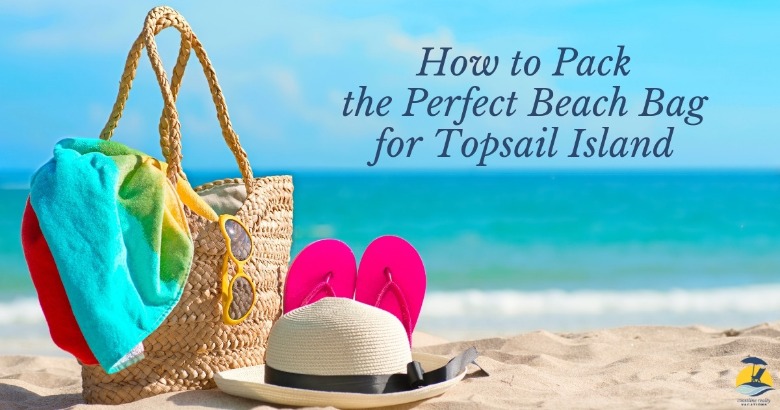 How to Pack the Perfect Beach Bag for Topsail Island | Coastline Realty Vacations