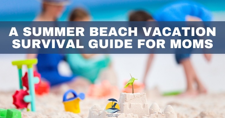 A Summer Beach Vacation Survival Guide for Moms