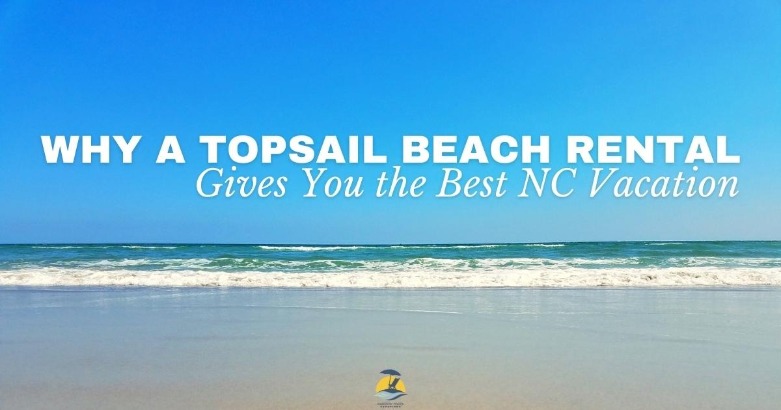 Why a Topsail Beach Rental Gives You the Best NC Vacation
