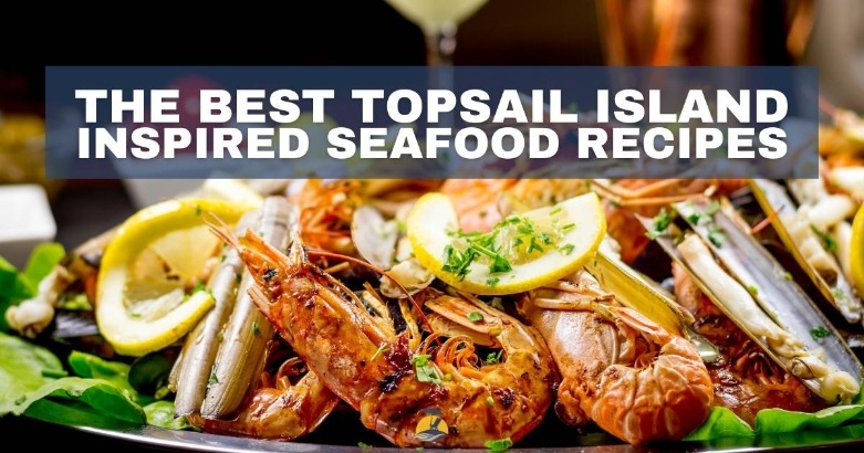 The Best Topsail Island Inspired Seafood Recipes | Coastline Realty