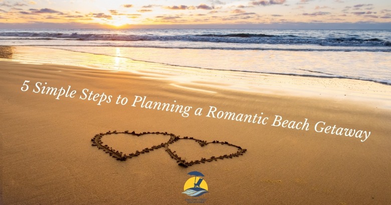 5 Simple Steps to Planning A Romantic Beach Getaway
