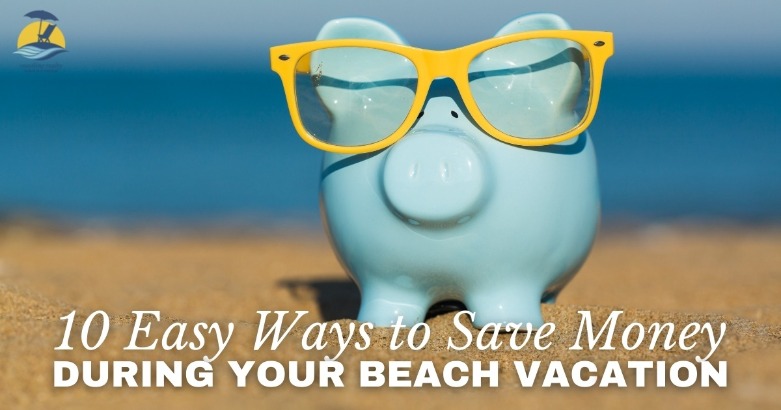10 Easy Ways to Save Money During Your Beach Vacation