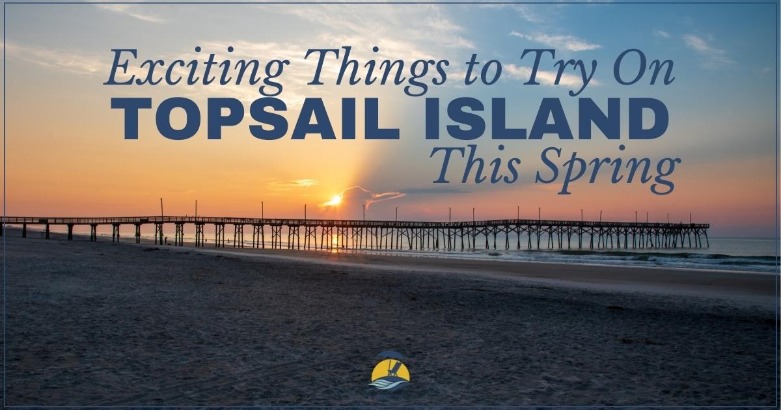 Exciting Things to Try On Topsail Island This Spring | coastline realty