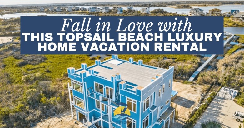 Fall in Love with This Topsail Beach Luxury Home Vacation Rental | Coastline Realty
