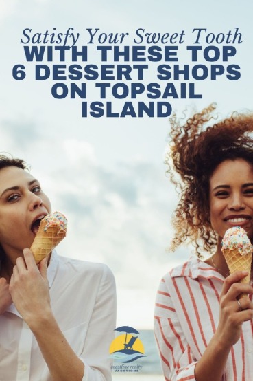 Satisfy Your Sweet Tooth with These Top 6 Dessert Shops on Topsail Island | Coastline Realty