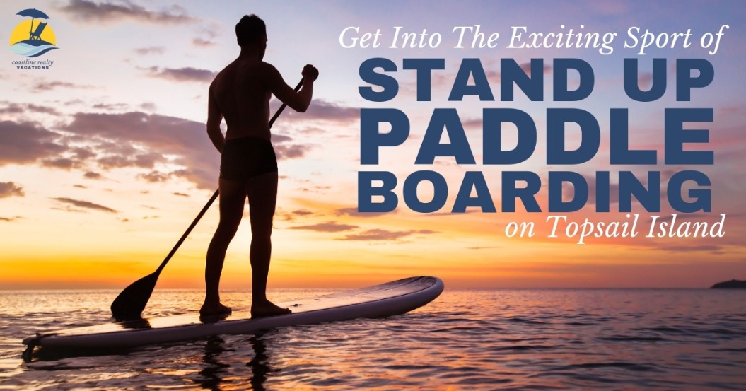 Get Into The Exciting Sport of Stand Up Paddle Boarding On Topsail Island | Coastline Realty Vacations
